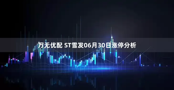万无优配 ST雪发06月30日涨停分析