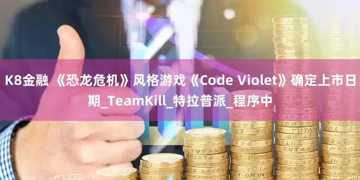 K8金融 《恐龙危机》风格游戏《Code Violet》确定上市日期_TeamKill_特拉普派_程序中